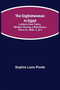 The Englishwoman in Egypt; Letters from Cairo, Written During a Residence There in 1842, 3, & 4 - Lane Poole, Sophia