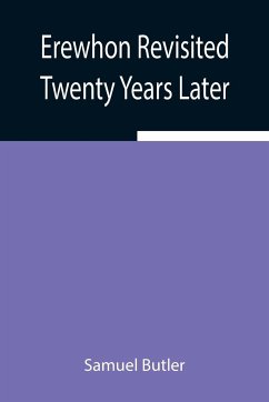 Erewhon Revisited Twenty Years Later, Both by the Original Discoverer of the Country and by His Son - Butler, Samuel