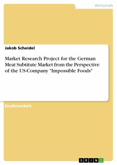Market Research Project for the German Meat Subtitute Market from the Perspective of the US-Company "Impossible Foods" (eBook, PDF)