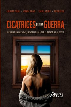 Cicatrices de Una Guerra: Historias no Contadas, Memorias para que el Pasado no se Repita (eBook, ePUB) - Pisso, Jennifer; Rojas, Johana; Jalvín, Isabel; Reyes, Diego