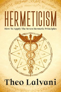 Hermeticism: How to Apply the Seven Hermetic Principles (eBook, ePUB) - Lalvani, Theo