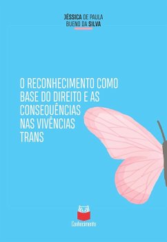 O reconhecimento como base do direito e as consequências das vivências trans (eBook, ePUB) - da Silva, Jéssica de Paula Bueno