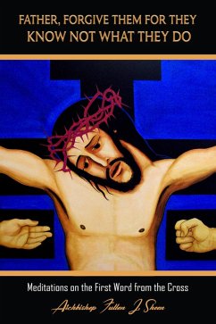 Father Forgive Them For They Know Not What They Do (Archbishop Fulton J. Sheen's Meditations on the Seven Last Words, #1) (eBook, ePUB) - Sheen, Archbishop Fulton J.; Smith, Allan