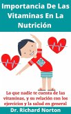 Importancia De Las Vitaminas En La Nutrición: Lo que nadie te cuenta de las vitaminas, y su relación con los ejercicios y la salud en general (eBook, ePUB)
