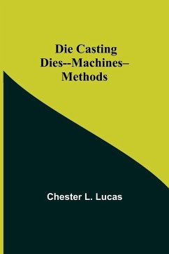 Die Casting Dies--Machines--Methods - L. Lucas, Chester