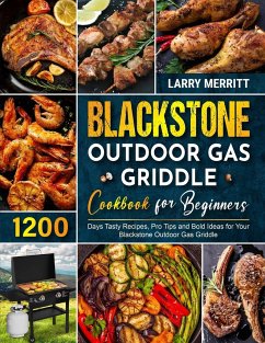 Blackstone Outdoor Gas Griddle Cookbook for Beginners: 1200 Days Tasty Recipes, Pro Tips and Bold Ideas for Your Blackstone Outdoor Gas Griddle - Merritt, Larry