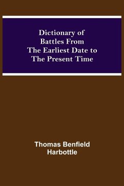 Dictionary of Battles From the Earliest Date to the Present Time - Benfield Harbottle, Thomas