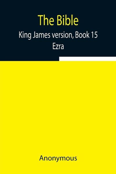 The Bible, King James Version, Book 15; Ezra The Bible, King James Version, Book 15; Ezra