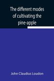 The different modes of cultivating the pine-apple From its first introduction into Europe to the late improvements of T.A. Knight, esq.