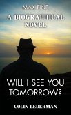 Will I See You Tomorrow?: A Biographical Novel