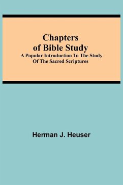 Chapters of Bible Study; A Popular Introduction to the Study of the Sacred Scriptures - J. Heuser, Herman