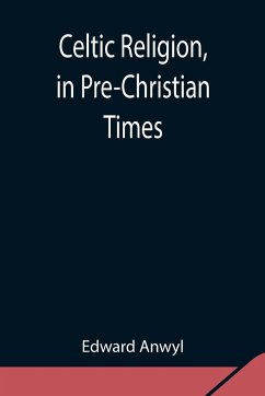 Celtic Religion, in Pre-Christian Times - Anwyl, Edward