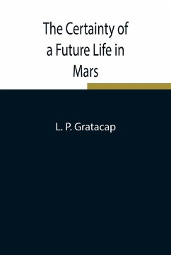 The Certainty of a Future Life in Mars - P. Gratacap, L.