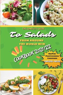 THE COMPLETE GUIDE TO SALADS FROM AROUND THE WORLD NEW COOKBOOK 2021/22 - Morini, Morgan