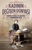 Kadinin Degisen Dünyasi - Osmanli Sosyal ve Kültürel Yasamindan Izler 1908-1918