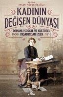 Kadinin Degisen Dünyasi - Osmanli Sosyal ve Kültürel Yasamindan Izler 1908-1918 - Müderrisoglu, Aysen