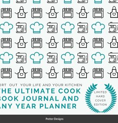 The Ultimate Cook Book journal and Any Year Planner Limited Hardcover Edition - Designs, Potter