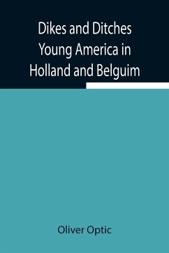 Dikes and Ditches Young America in Holland and Belguim - Optic, Oliver