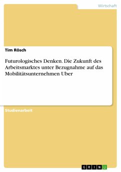 Futurologisches Denken. Die Zukunft des Arbeitsmarktes unter Bezugnahme auf das Mobilitätsunternehmen Uber (eBook, PDF)