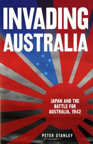 Invading Australia: Japan and the battle for Australia, 1942 (eBook, ePUB) Invading Australia: Japan and the battle for Australia, 1942 (eBook, ePUB)