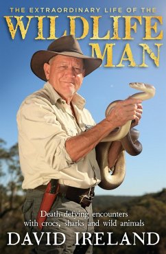 The Extraordinary Life of the Wildlife Man: Death-defying encounters with crocs, sharks and wild animals (eBook, ePUB) - Ireland, David