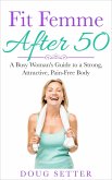 Fit Femme After 50: A Busy Woman's Guide to a Strong, Attractive, Pain-Free Body (eBook, ePUB)