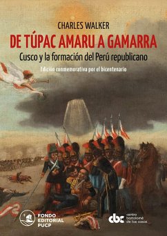 De Túpac Amaru a Gamarra: Cusco y la formación del Perú republicano (eBook, ePUB) - Walker, Charles