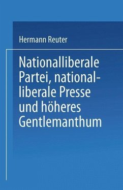 Nationalliberale Partei, nationalliberale Presse und höheres Gentlemanthum (eBook, PDF) - Reuter, Hermann