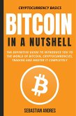 Bitcoin in a Nutshell: The Definitive Guide to Introduce You to the World of Bitcoin, Cryptocurrencies, Trading and Master It Completely (Cryptocurrency Basics, #1) (eBook, ePUB)