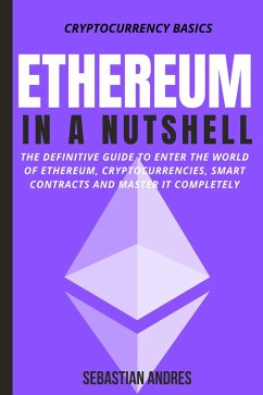 Ethereum in a Nutshell: The Definitive Guide to Enter the World of Ethereum, Cryptocurrencies, Smart Contracts and Master It Completely (Cryptocurrency Basics, #2) (eBook, ePUB) - Andres, Sebastian