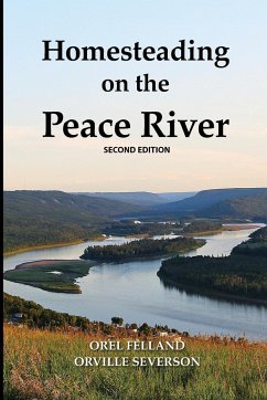 Homesteading on the Peace River, Second Edition - Felland, Orel; Severson, Orville