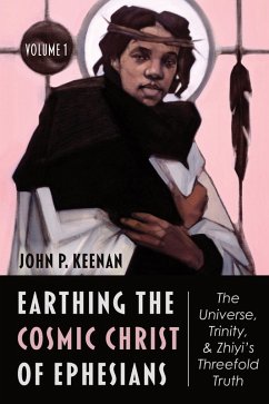 Earthing the Cosmic Christ of Ephesians-The Universe, Trinity, and Zhiyi's Threefold Truth, Volume 1 (eBook, ePUB) Earthing the Cosmic Christ of Ephesians-The Universe, Trinity, and Zhiyi's Threefold Truth, Volume 1 (eBook, ePUB)