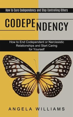 Codependency: How to End Codependent or Narcissistic Relationships and Start Caring for Yourself (How to Cure Codependency and Stop - Williams, Angela