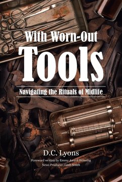 With Worn-Out Tools: Navigating the Rituals of Midlife - Lyons, D. C.