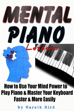 Cover Mental Piano Lessons: How to Use Your Mind Power to Play Piano & Master Your Keyboard Faster & More Easily (eBook, ePUB)