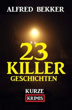23 Killergeschichten: Kurze Krimis (eBook, ePUB) - Bekker, Alfred