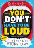 You Don't Have to be Loud (eBook, ePUB)
