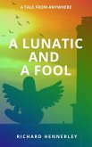 A Lunatic and A Fool (TALES OF ANYWHERE, #1) (eBook, ePUB) A Lunatic and A Fool (TALES OF ANYWHERE, #1) (eBook, ePUB)