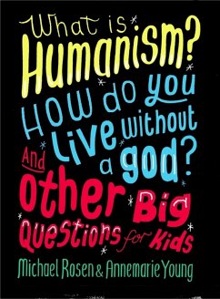 What is Humanism? How do you live without a god? And Other Big Questions for Kids (eBook, ePUB) - Rosen, Michael; Young, Annemarie
