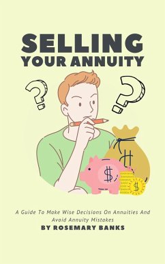 Selling Your Annuity - A Guide To Make Wise Decisions On Annuities And Avoid Annuity Mistakes (eBook, ePUB) - Banks, Rosemary