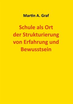 Schule als Ort der Strukturierung von Erfahrung und Bewusstsein - Graf, Martin Albert