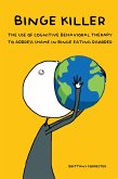 Binge Killer The Use of Cognitive Behavioral Therapy to Address Shame in Binge Eating Disorder (eBook, ePUB)