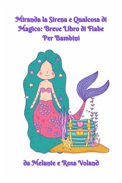 Miranda la Sirena e Qualcosa di Magico: Breve Libro di Fiabe Per Bambini (eBook, ePUB) - Voland, Melanie; Voland, Rosa