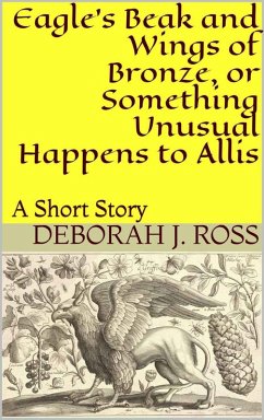 Eagle's Beak and Wings of Bronze, or Something Unusual Happens to Allis (eBook, ePUB) - Ross, Deborah J.