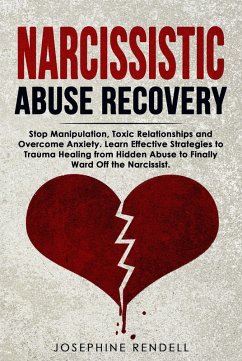 Narcissistic Abuse Recovery: Stop Manipulation, Toxic Relationships and Overcome Anxiety. Learn Effective Strategies to Trauma Healing from Hidden Abuse to Finally Ward Off the Narcissist. (eBook, ePUB) - Rendell, Josephine