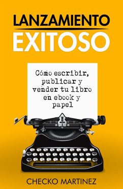 Lanzamiento Exitoso: Cómo escribir, publicar y vender tu libro en eBook y papel (eBook, ePUB) - Martinez, Checko