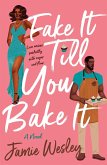 Fake It Till You Bake It (eBook, ePUB) Fake It Till You Bake It (eBook, ePUB)