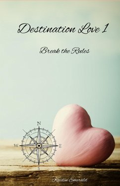 Destination Love 1: Break the Rules (eBook, ePUB) - Emerald, Kaiden