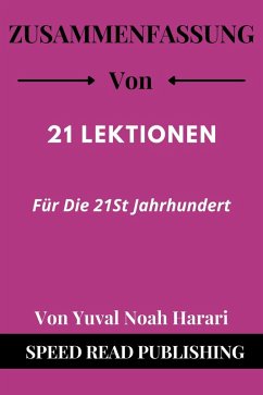 Zusammenfassung Von 21 Lektionen Für Die 21St Jahrhundert Von Yuval Noah Harari (eBook, ePUB) - Publishing, Speed Read