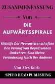Zusammenfassung Von Die Aufwärtsspirale Von Alex Korb Mithilfe Der Neurowissenschaften Den Verlauf Von Depressionen Umkehren, Eine Kleine Veränderung Nach Der Anderen (eBook, ePUB) Zusammenfassung Von Die Aufwärtsspirale Von Alex Korb Mithilfe Der Neurowissenschaften Den Verlauf Von Depressionen Umkehren, Eine Kleine Veränderung Nach Der Anderen (eBook, ePUB)
